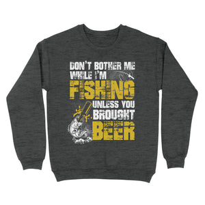 Don't Bother Me While I'm Fishing unless you brought beer, funny fishing and beer shirt D01 NQS2549 Standard Crew Neck Sweatshirt