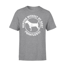 Load image into Gallery viewer, Hunting Without My Dog? Pointless - Hunting Dog T-shirt - FSD367