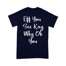 Load image into Gallery viewer, Eff You See Kay Why Oh You - Standard T-shirt