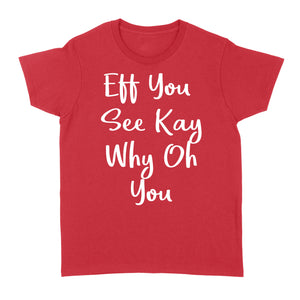 Eff You See Kay Why Oh You - Standard Women's T-shirt