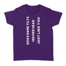 Load image into Gallery viewer, Dog tilts his/her head just like you custom dog's name women standard shirt