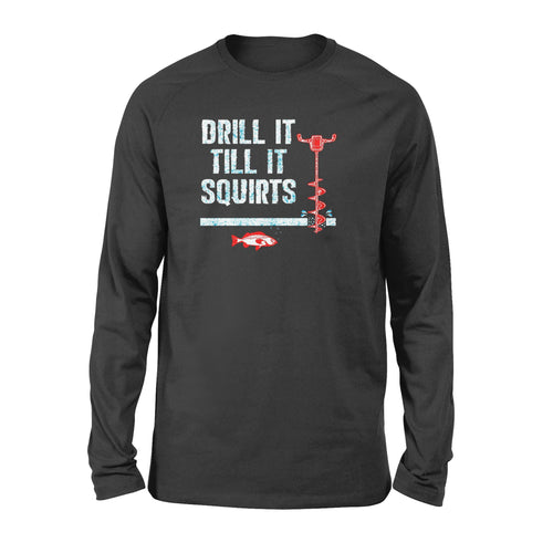 Drill it till it squirts ice fishing shirt D08 NQS1368 - Standard Long Sleeve