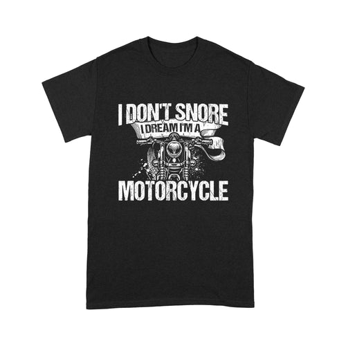 I Don't Snore I Dream I'm Motorcycle - Biker Men T-shirt, Cool Cruiser Rider Shirt for Dad, Grandpa, Husband| NMS10