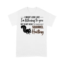 Load image into Gallery viewer, Squirrel Hunting Shirt, I Might Look like I&#39;m listening to you but in my head I&#39;m thinking about Squirrel hunting - FSD2829 D06