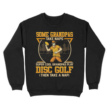 Load image into Gallery viewer, Some grandpas take naps, super cool grandpas play disc golf ( then take a nap) sweatshirt D02 NQS4569