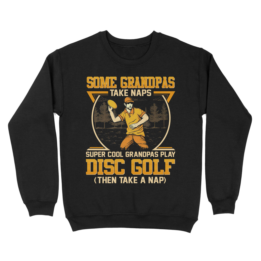 Some grandpas take naps, super cool grandpas play disc golf ( then take a nap) sweatshirt D02 NQS4569