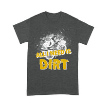 Load image into Gallery viewer, All I Need Is Dirt - Dirt Bike Men T-shirt, Cool Motocross Biker Tee, Off-road Dirt Racing Shirt| NMS180 A01