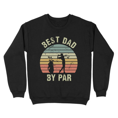 Best Dad By Par Tshirt, Vintage Golf Shirt for Men - Fathers Day Gift for Dad D01 NQS3336 Sweatshirt