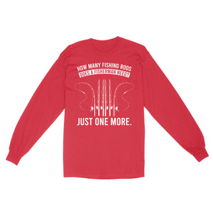 How many fishing rods does a fisherman need? Just one more - Funny fishing shirts D03 NQS2914 Standard Long Sleeve