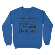 Load image into Gallery viewer, Rabbit Hunting Shirts, I Might Look like I&#39;m listening to you but in my head I&#39;m thinking about Rabbit hunting - FSD2830 D03