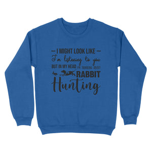 Rabbit Hunting Shirts, I Might Look like I'm listening to you but in my head I'm thinking about Rabbit hunting - FSD2830 D03