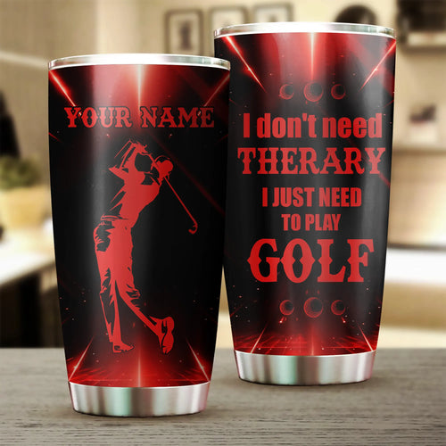 I don't need therapy I need to play golf Custom Stainless Steel Tumbler Cup personalized golf gifts NQS6483