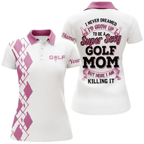 Funny Womens polo shirt custom I never dreamed to be a super sexy golf mom but here I am killing it NQS5197