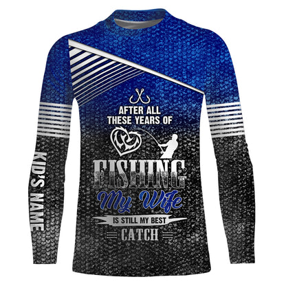 After all these years of fishing, my wife is still my best catch custom name sun protection shirts NQSD123