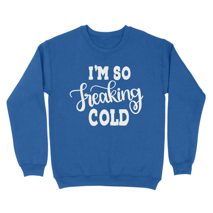 Quarantine Mothers Day Ideas - Best Gifts For Mother's Day -  I'm So Freaking Cold - Standard Crew Neck Sweatshirt