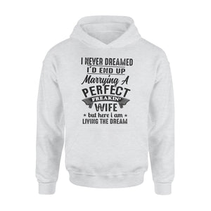 Husband shirt I never dreamed I'd end up marrying a perfect freakin' wife but here I am living the dream hoodie - NQSD283
