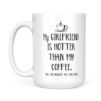 My Girlfriend Is Hotter Than My Coffee Funny Mug Valentine's Day, Anniversary or Birthday gift Idea for Him boyfriend - FSD1337D06