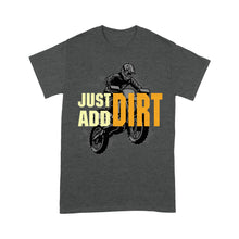 Load image into Gallery viewer, Dirt Bike Men T-shirt - Just Add Dirt - Cool Motocross Biker Tee, Off-road Dirt Racing for Rider Dad Papa| NMS193