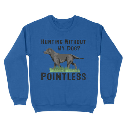 Hunting Without My Dog? Pointless Best Hunting Dog Black Labrador Retriever Dog Sweatshirt FSD2648D02