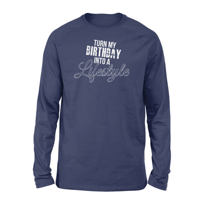 Turn My Birthday Into A Lifestyle 30th Birthday - Standard Long Sleeve
