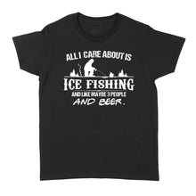 Load image into Gallery viewer, All I care about is ice fishing and like maybe 3 people and beer, ice fishing clothing D03 NQS2499 - Women&#39;s T-shirt