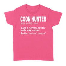 Load image into Gallery viewer, Coon Hunter Women&#39;s T-shirt Like a normal hunter only way cooler Hoodie Gift for People Who Hunt Raccoon - FSD863