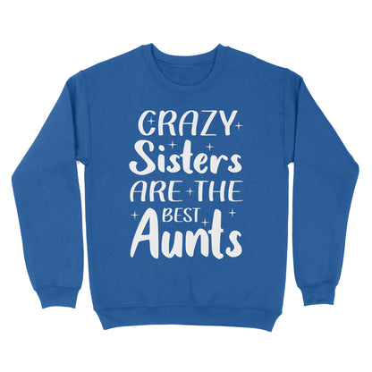 Mother's Day Gifts For Aunts - Crazy Sisters Are The Best Aunts Shirts For Chubby Sisters - Standard Crew Neck Sweatshirt