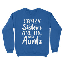 Load image into Gallery viewer, Mother&#39;s Day Gifts For Aunts - Crazy Sisters Are The Best Aunts Shirts For Chubby Sisters - Standard Crew Neck Sweatshirt