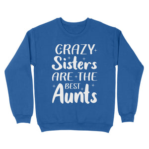 Mother's Day Gifts For Aunts - Crazy Sisters Are The Best Aunts Shirts For Chubby Sisters - Standard Crew Neck Sweatshirt