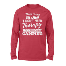 Load image into Gallery viewer, I Don&#39;t Need Therapy I Just Need to Go Camping Camp Funny Men Women custom name Long sleeve Shirt - FSD1650D03