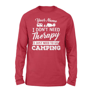 I Don't Need Therapy I Just Need to Go Camping Camp Funny Men Women custom name Long sleeve Shirt - FSD1650D03