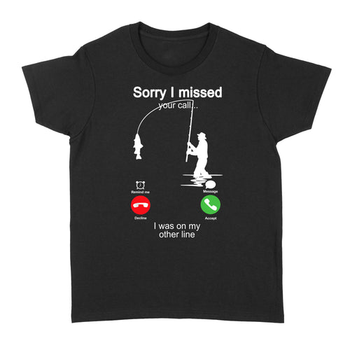 Funny fishing shirt sorry I missed your call, I was on my other line D06 NQS1371 - Standard Women's T-shirt