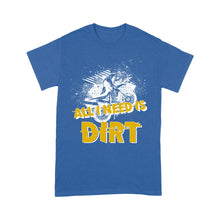 Load image into Gallery viewer, All I Need Is Dirt - Dirt Bike Men T-shirt, Cool Motocross Biker Tee, Off-road Dirt Racing Shirt| NMS180 A01