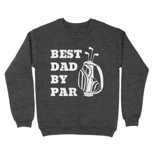 Load image into Gallery viewer, Best Dad By Par Tee, Fathers Day golf Gift for Dad, Golfing gift for Him D03 NQS3504 Sweatshirt