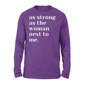 As Strong as the Woman Next to Me Shirt, Strong Women D06 NQS1345  - Standard Long Sleeve