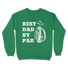 Load image into Gallery viewer, Best Dad By Par Tee, Fathers Day golf Gift for Dad, Golfing gift for Him D03 NQS3504 Sweatshirt