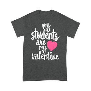 My Students Are My Valentine Shirt Valentines Day Teacher - Standard T-shirt