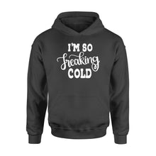 Load image into Gallery viewer, Quarantine Mothers Day Ideas - Best Gifts For Mother&#39;s Day -  I&#39;m So Freaking Cold - Standard Hoodie