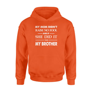 Funny family Hoodie shirt My mom didn't raise no fool - SPH52