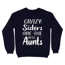 Load image into Gallery viewer, Mother&#39;s Day Gifts For Aunts - Crazy Sisters Are The Best Aunts Shirts For Chubby Sisters - Standard Crew Neck Sweatshirt