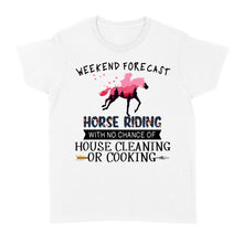 Load image into Gallery viewer, Weekend forecast horse riding with no chance of house cleaning or cooking D02 NQS3273 Women&#39;s T-shirt