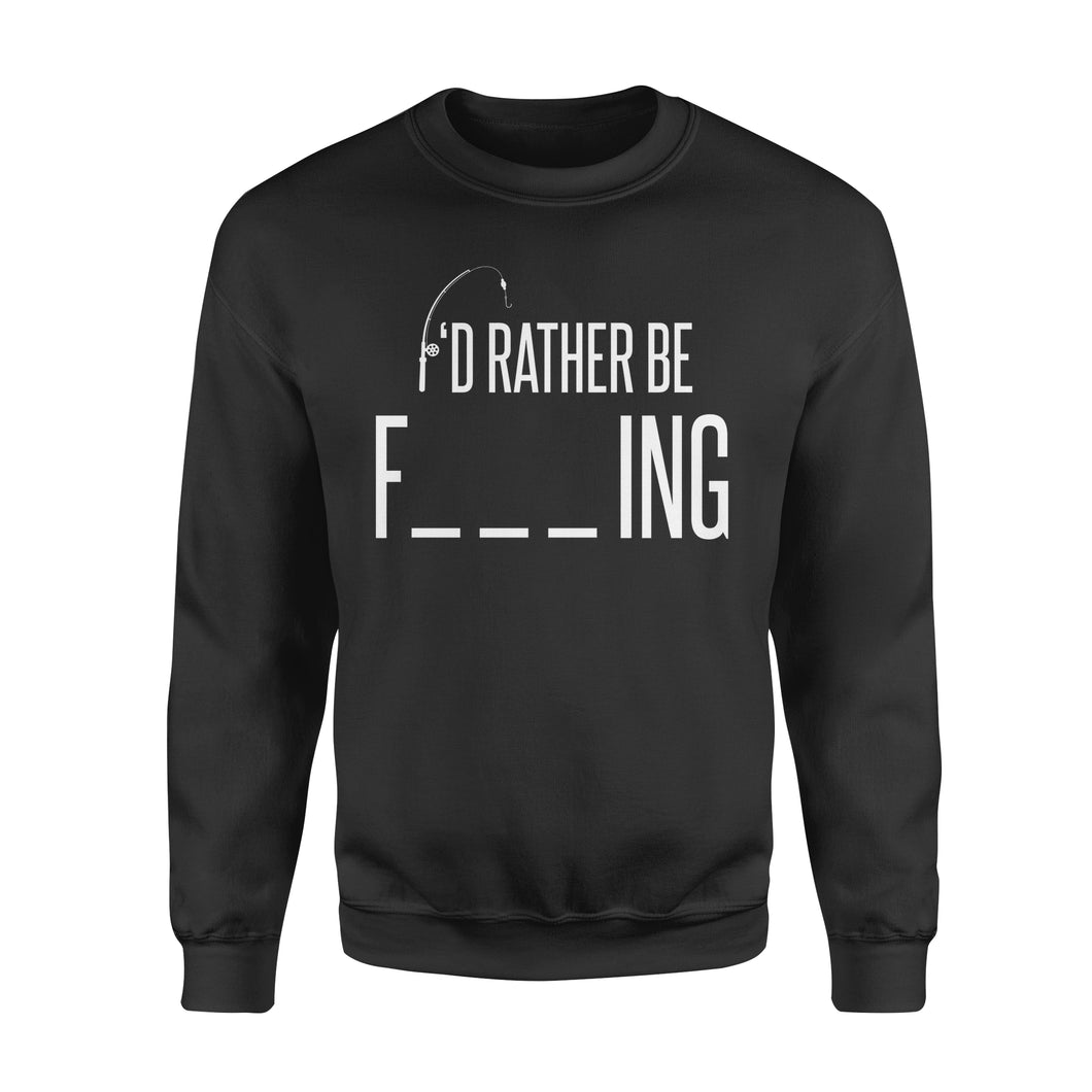 I'd Rather Be Fishing -Funny Gift for Dad - Fisherman Sweatshirt - NQS112
