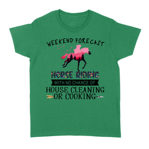 Weekend forecast horse riding with no chance of house cleaning or cooking D02 NQS3273 Women's T-shirt