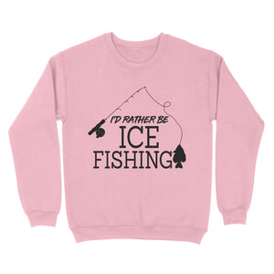 I'd rather be Ice fishing crappie Ice Hole Fish Frozen Winter Snow Angling D02 NQS2506 - Sweatshirt