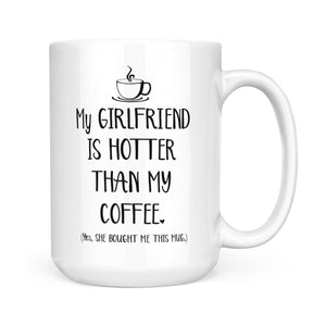 My Girlfriend Is Hotter Than My Coffee Funny Mug Valentine's Day, Anniversary or Birthday gift Idea for Him boyfriend - FSD1337D06