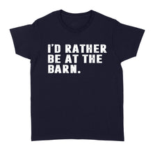 Load image into Gallery viewer, I'd Rather Be At The Barn, Gift For Horse Owner, Horse Trainer, Country Farm Girl Shirt D02 NQS2803 - Standard Women's T-shirt